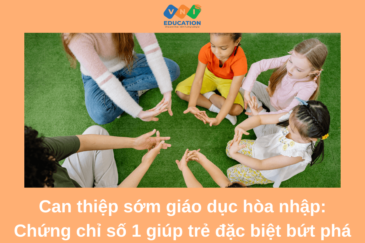 Can thiệp sớm giáo dục hòa nhập: Chứng chỉ số 1 giúp trẻ đặc biệt bứt phá