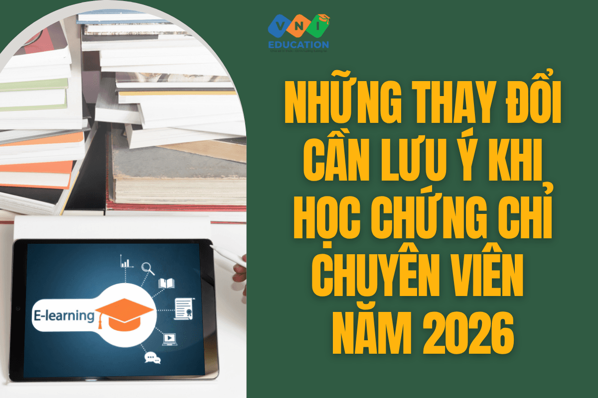 Những thay đổi cần lưu ý khi học chứng chỉ Chuyên viên năm 2026