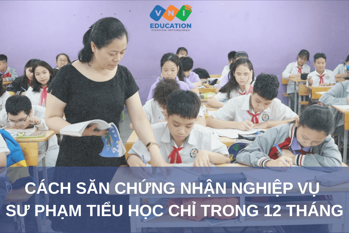 Cách săn chứng nhận “Nghiệp vụ sư phạm Tiểu học” nhanh nhất cuối 2025