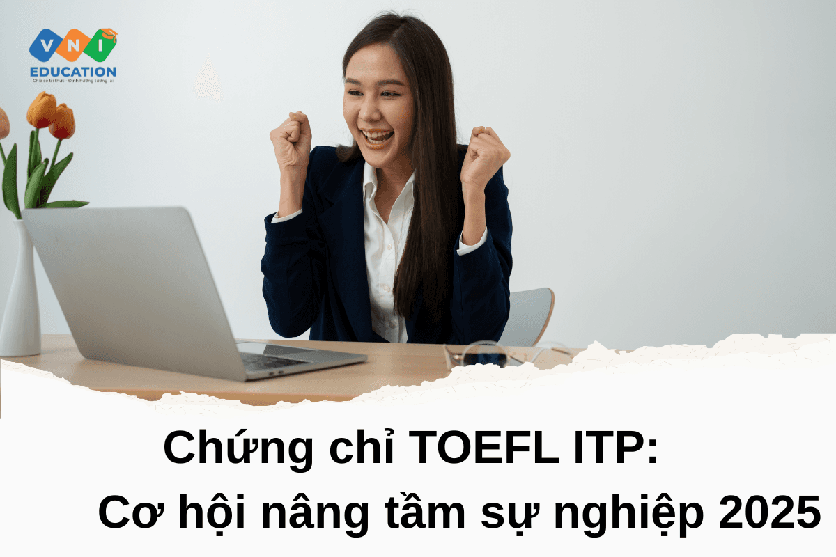 Chứng chỉ TOEFL ITP: Cơ hội nâng tầm sự nghiệp 2025