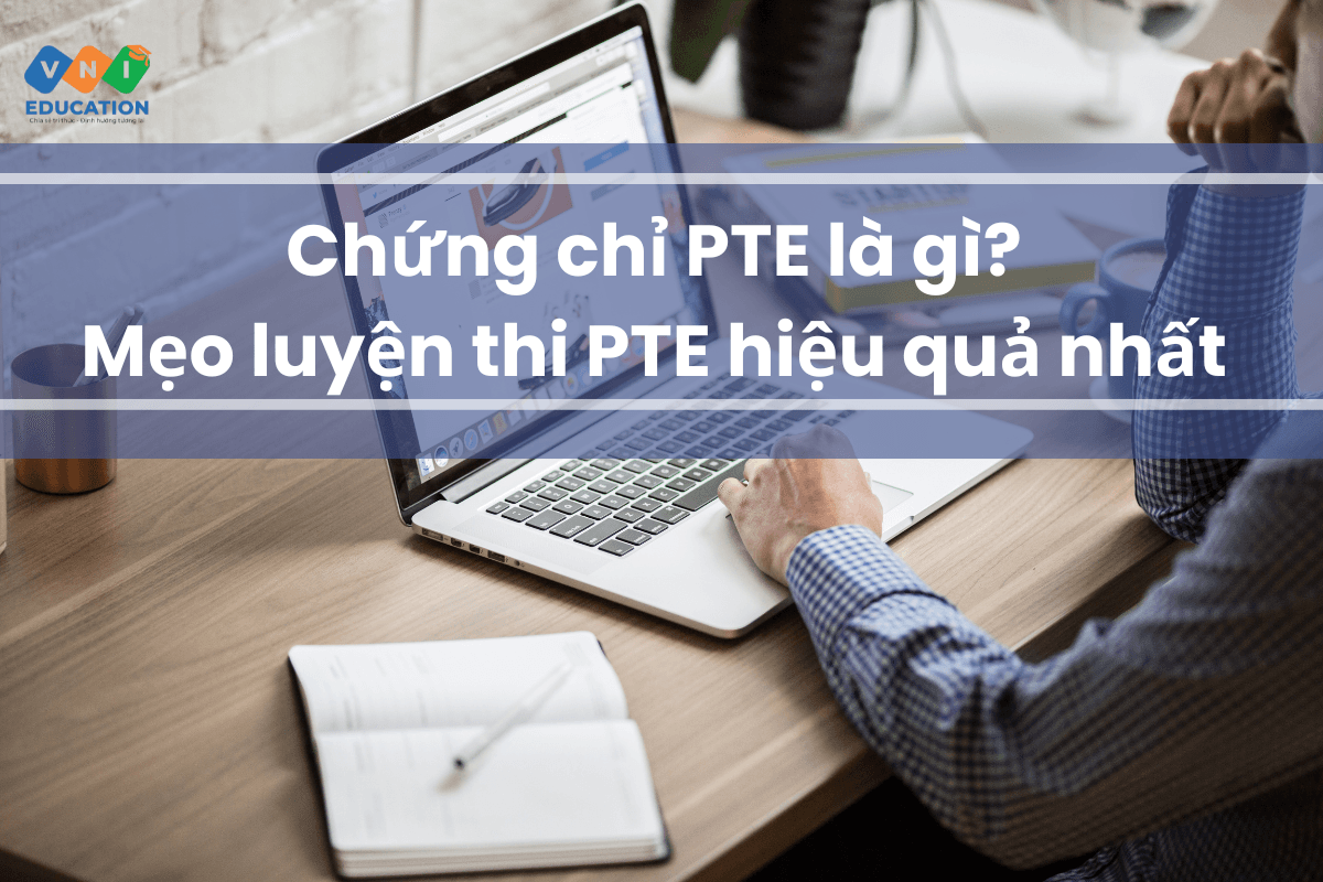 Chứng chỉ PTE là gì? Mẹo luyện thi PTE hiệu quả nhất