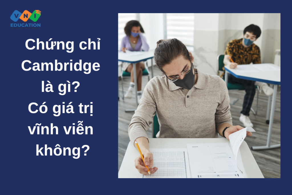 Chứng chỉ Cambridge là gì? Có giá trị vĩnh viễn không?