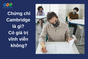 Chứng chỉ Cambridge là gì? Có giá trị vĩnh viễn không?