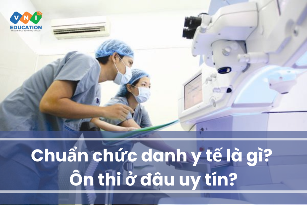 Chuẩn chức danh y tế là gì? Ôn thi ở đâu uy tín?