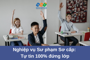 Nghiệp vụ Sư phạm Sơ cấp: Tự tin 100% đứng lớp