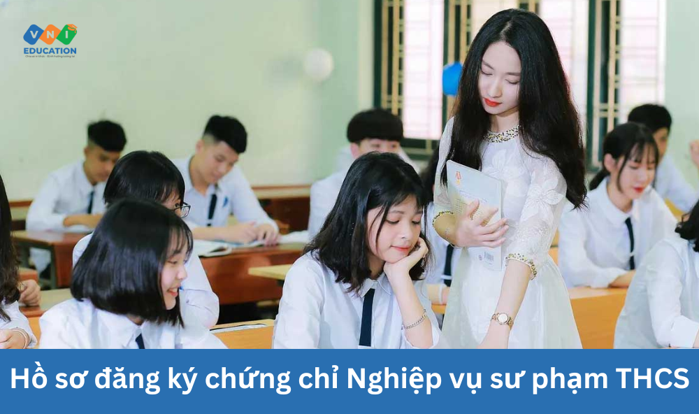 Chuẩn bị hồ sơ đăng ký chứng chỉ Nghiệp vụ sư phạm THCS