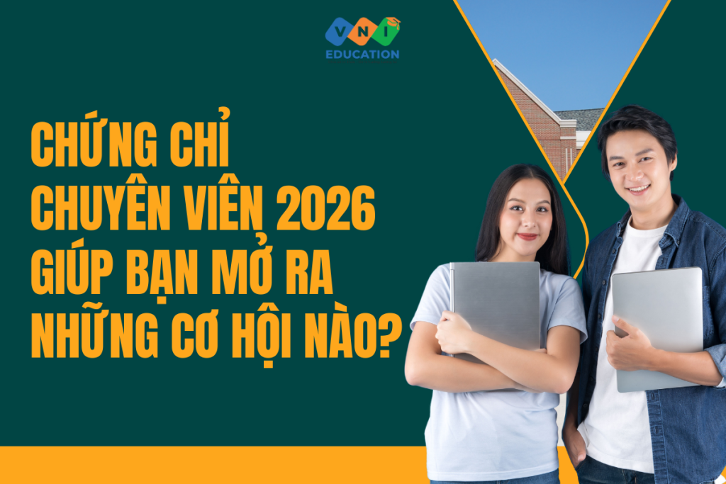 Chứng chỉ Chuyên viên 2026 giúp bạn mở ra những cơ hội nào?