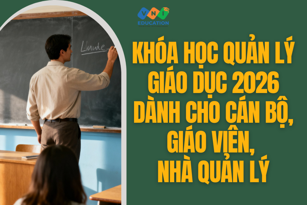 Khóa học quản lý giáo dục 2026 dành cho cán bộ, giáo viên, nhà quản lý