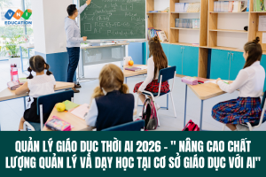 Quản lý giáo dục thời AI 2026 - " Nâng cao chất lượng quản lý và dạy học tại cơ sở giáo dục với AI"