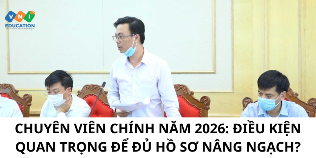 Chuyên viên chính năm 2026: Điều kiện quan trọng để đủ hồ sơ nâng ngạch?