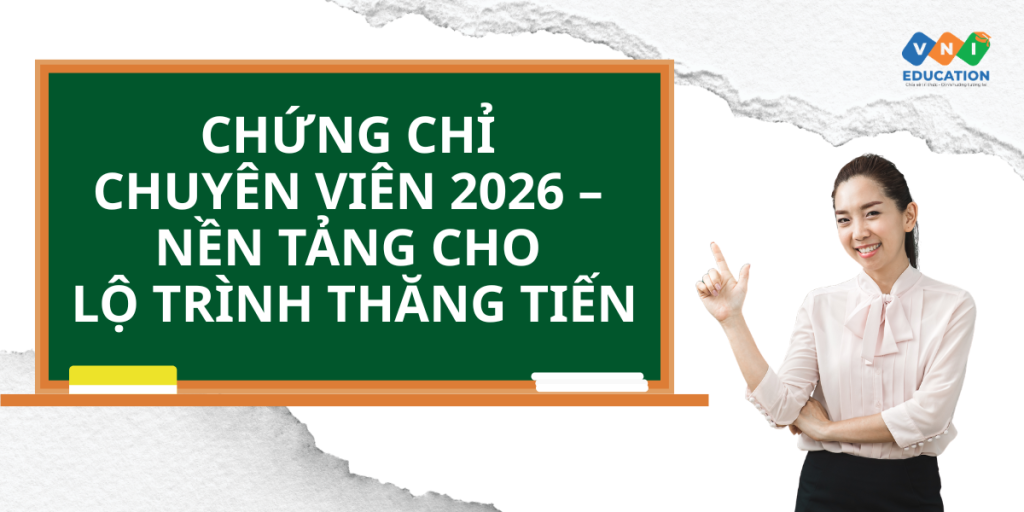 Chứng chỉ Chuyên viên 2026 – Nền tảng cho lộ trình thăng tiến