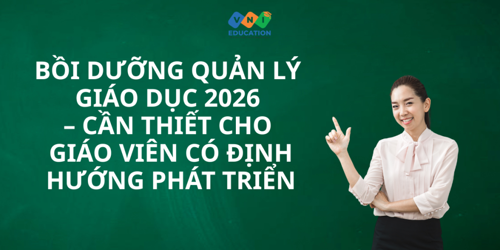 Bồi dưỡng quản lý giáo dục 2026 – Cần thiết cho giáo viên có định hướng phát triển