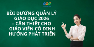 Bồi dưỡng quản lý giáo dục 2026 – Cần thiết cho giáo viên có định hướng phát triển